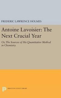 Cover image for Antoine Lavoisier: The Next Crucial Year: Or, The Sources of His Quantitative Method in Chemistry