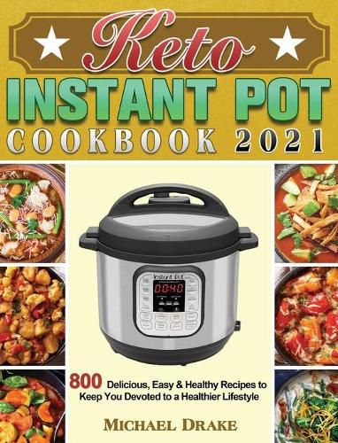 Cover image for Keto Instant Pot Cookbook 2021: 800 Delicious, Easy & Healthy Recipes to Keep You Devoted to a Healthier Lifestyle