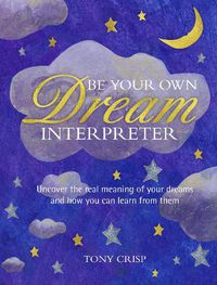 Cover image for Be Your Own Dream Interpreter: Uncover the Real Meaning of Your Dreams and How You Can Learn from Them