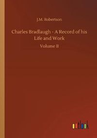 Cover image for Charles Bradlaugh - A Record of his Life and Work