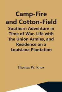 Cover image for Camp-Fire And Cotton-Field; Southern Adventure In Time Of War. Life With The Union Armies, And Residence On A Louisiana Plantation