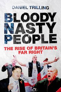 Cover image for Bloody Nasty People: The Rise of Britain's Far Right