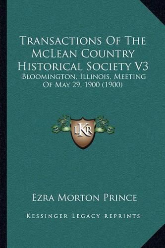 Cover image for Transactions of the McLean Country Historical Society V3: Bloomington, Illinois, Meeting of May 29, 1900 (1900)