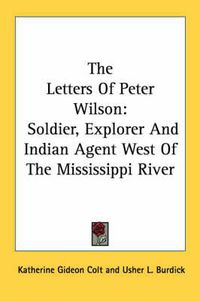 Cover image for The Letters of Peter Wilson: Soldier, Explorer and Indian Agent West of the Mississippi River