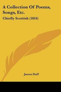 Cover image for A Collection of Poems, Songs, Etc.: Chiefly Scottish (1816)