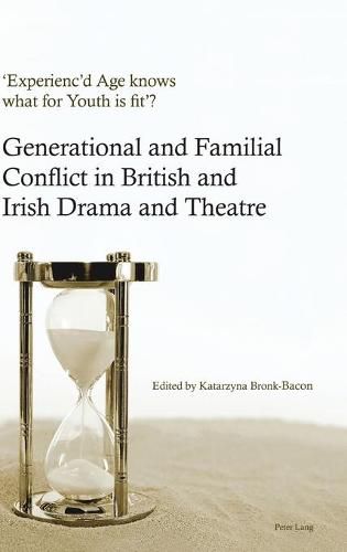 Cover image for 'Experienc'd Age knows what for Youth is fit'?: Generational and Familial Conflict in British and Irish Drama and Theatre