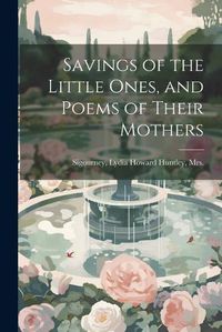 Cover image for Savings of the Little Ones, and Poems of Their Mothers