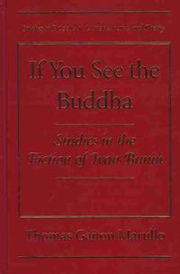 Cover image for If You See the Buddha: Studies in the Fiction of Ivan Bunin