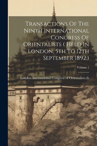 Cover image for Transactions Of The Ninth International Congress Of Orientalists ( Held In London, 5th To 12th September 1892.); Volume 1