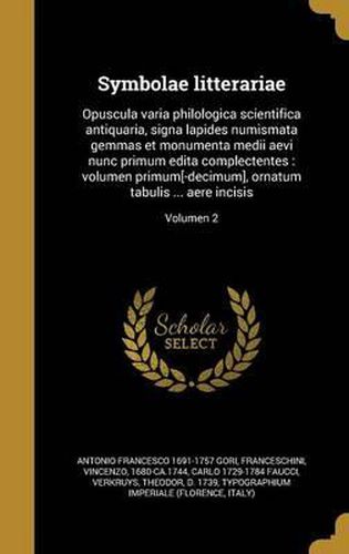 Cover image for Symbolae Litterariae: Opuscula Varia Philologica Scientifica Antiquaria, Signa Lapides Numismata Gemmas Et Monumenta Medii Aevi Nunc Primum Edita Complectentes: Volumen Primum[-Decimum], Ornatum Tabulis ... Aere Incisis; Volumen 2