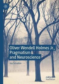 Cover image for Oliver Wendell Holmes Jr., Pragmatism and Neuroscience