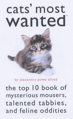 Cats' Most Wanted: The Top 10 Book of Mysterious Mousers, Talented Tabbies, and Feline Oddities