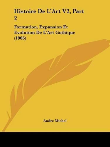 Histoire de L'Art V2, Part 2: Formation, Expansion Et Evolution de L'Art Gothique (1906)