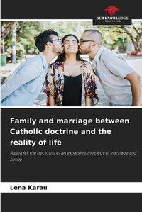 Cover image for Family and marriage between Catholic doctrine and the reality of life