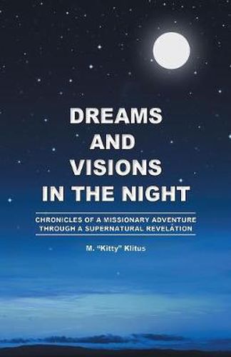 Cover image for Dreams and Visions in the Night: Chronicles of A Missionary Adventure Through A Supernatural Revelation