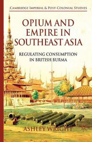 Cover image for Opium and Empire in Southeast Asia: Regulating Consumption in British Burma