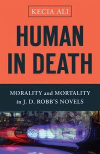 Cover image for Human in Death: Morality and Mortality in J. D. Robb's Novels