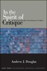 Cover image for In the Spirit of Critique: Thinking Politically in the Dialectical Tradition