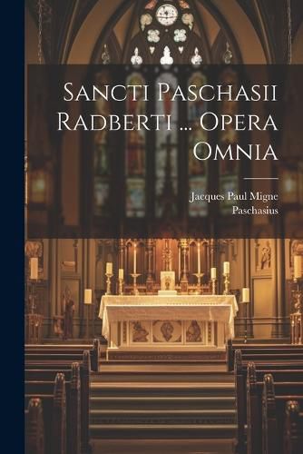 Cover image for Sancti Paschasii Radberti ... Opera Omnia