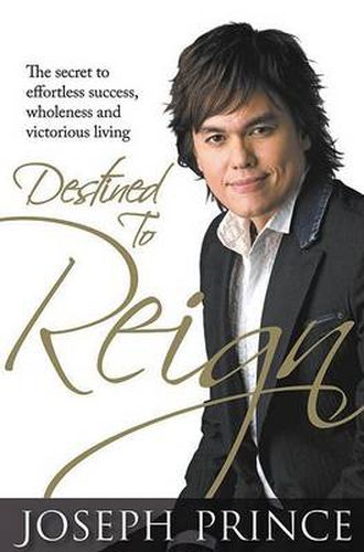 Cover image for Destined to Reign: The Secret to Effortless Success, Wholeness and Victorious Living