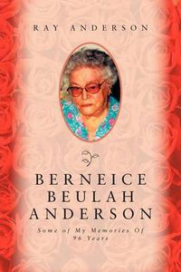 Cover image for Berneice Beulah Anderson: Some of My Memories of 96 Years