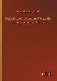 Cover image for English Lands Letters and Kings: The Later Georges to Victoria