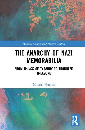 The Anarchy of Nazi Memorabilia: From Things of Tyranny to Troubled Treasure