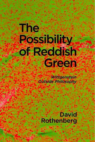 Cover image for The Possibility of Reddish Green: Wittgenstein Outside Philosophy