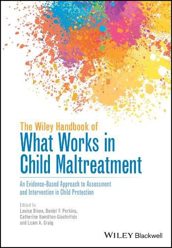 The Wiley Handbook of What Works in Child Maltreatment - An Evidence-Based Approach to Assessment and Intervention in Child Protection