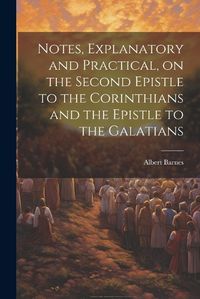 Cover image for Notes, Explanatory and Practical, on the Second Epistle to the Corinthians and the Epistle to the Galatians