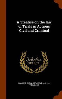 Cover image for A Treatise on the Law of Trials in Actions Civil and Criminal