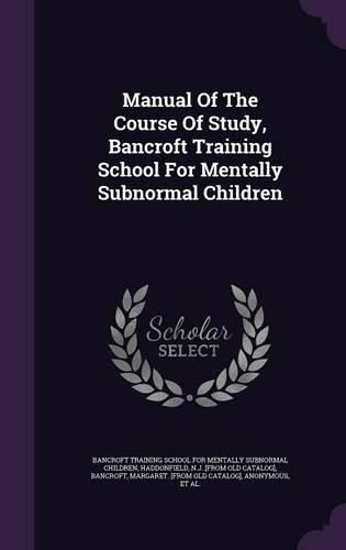 Cover image for Manual of the Course of Study, Bancroft Training School for Mentally Subnormal Children