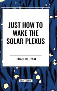 Cover image for Just How to Wake the Solar Plexus