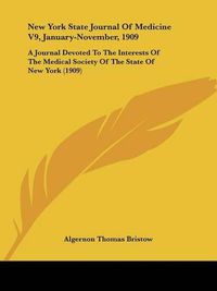 Cover image for New York State Journal of Medicine V9, January-November, 1909: A Journal Devoted to the Interests of the Medical Society of the State of New York (1909)