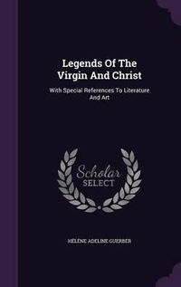 Cover image for Legends of the Virgin and Christ: With Special References to Literature and Art