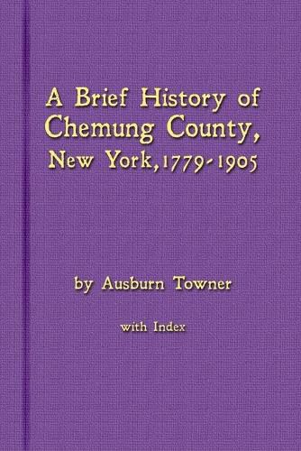 Cover image for A Brief History of Chemung County, New York, 1779 -1905 with Index