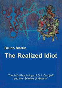 Cover image for The Realized Idiot: The Artful Psychology of G. I. Gurdjieff and the Science of Idiotism