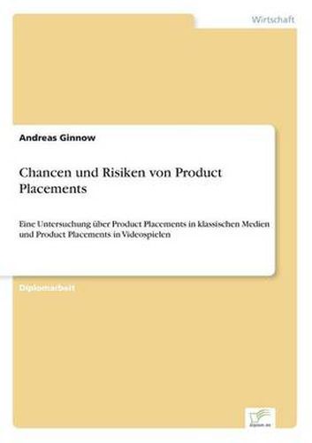 Cover image for Chancen und Risiken von Product Placements: Eine Untersuchung uber Product Placements in klassischen Medien und Product Placements in Videospielen