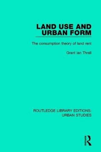 Land Use and Urban Form: The Consumption Theory of Land Rent