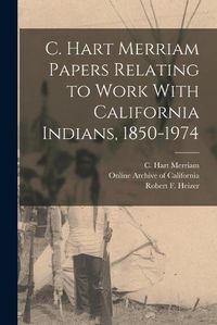 Cover image for C. Hart Merriam Papers Relating to Work With California Indians, 1850-1974