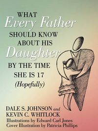 Cover image for What Every Father Should Know about His Daughter by the Time She Is 17 (Hopefully)