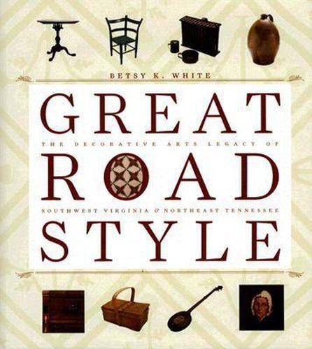 Cover image for Great Road Style: The Decorative Arts Legacy of Southwest Virginia and Northeast Tennesse