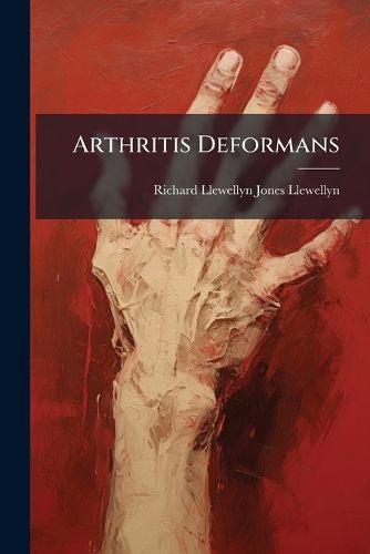 Cover image for Arthritis Deformans: Comprising Rheumatoid Arthritis, Osteo-Arthritis, and Spondylitis Deformans