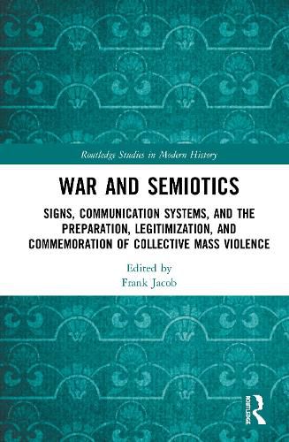 War and Semiotics: Signs, Communication Systems, and the Preparation, Legitimization, and Commemoration of Collective Mass Violence