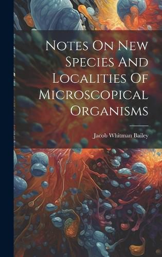 Cover image for Notes On New Species And Localities Of Microscopical Organisms