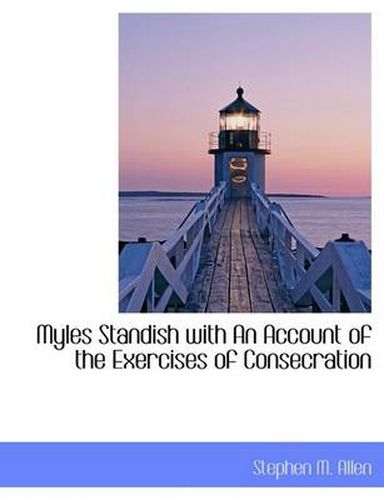 Cover image for Myles Standish with an Account of the Exercises of Consecration