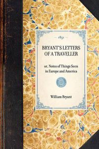 Cover image for Bryant's Letters of a Traveller: Or, Notes of Things Seen in Europe and America