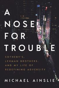 Cover image for A Nose for Trouble: Sotheby's, Lehman Brothers, and My Life of Redefining Adversity