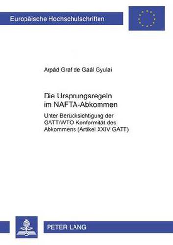 Cover image for Die Ursprungsregeln Im Nafta-Abkommen: Unter Beruecksichtigung Der Gatt/Wto-Konformitaet Des Abkommens (Artikel XXIV Gatt)