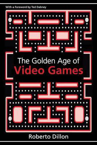 Cover image for The Golden Age of Video Games: The Birth of a Multibillion Dollar Industry